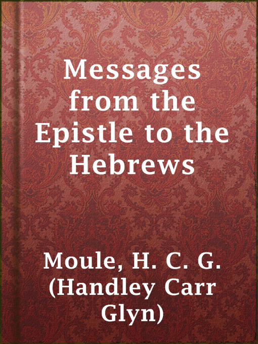 Title details for Messages from the Epistle to the Hebrews by H. C. G. (Handley Carr Glyn) Moule - Available